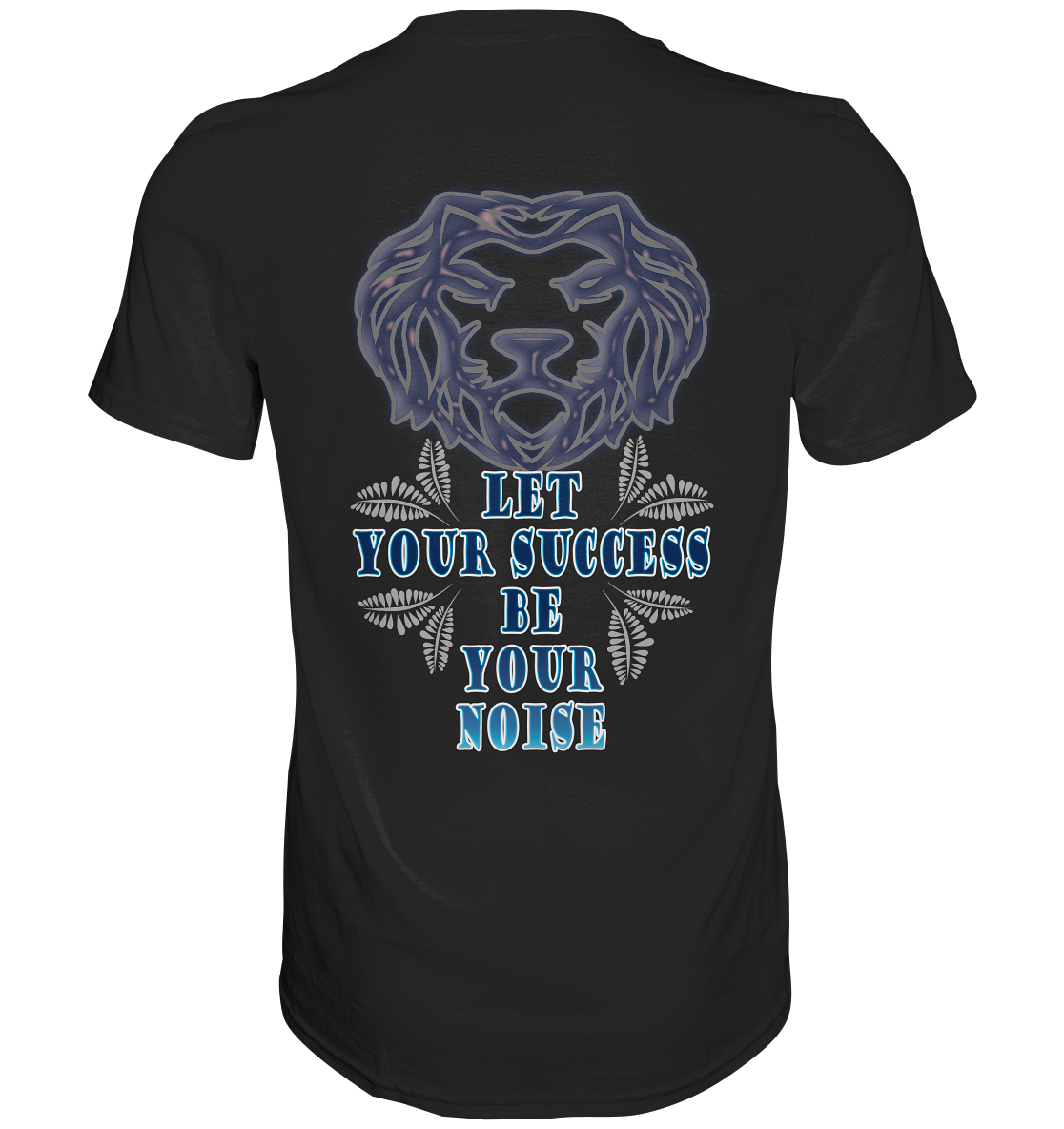 Let Your Success Be Your Noise  - Classic Shirt