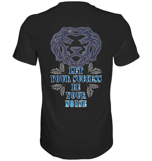Let Your Success Be Your Noise  - Classic Shirt