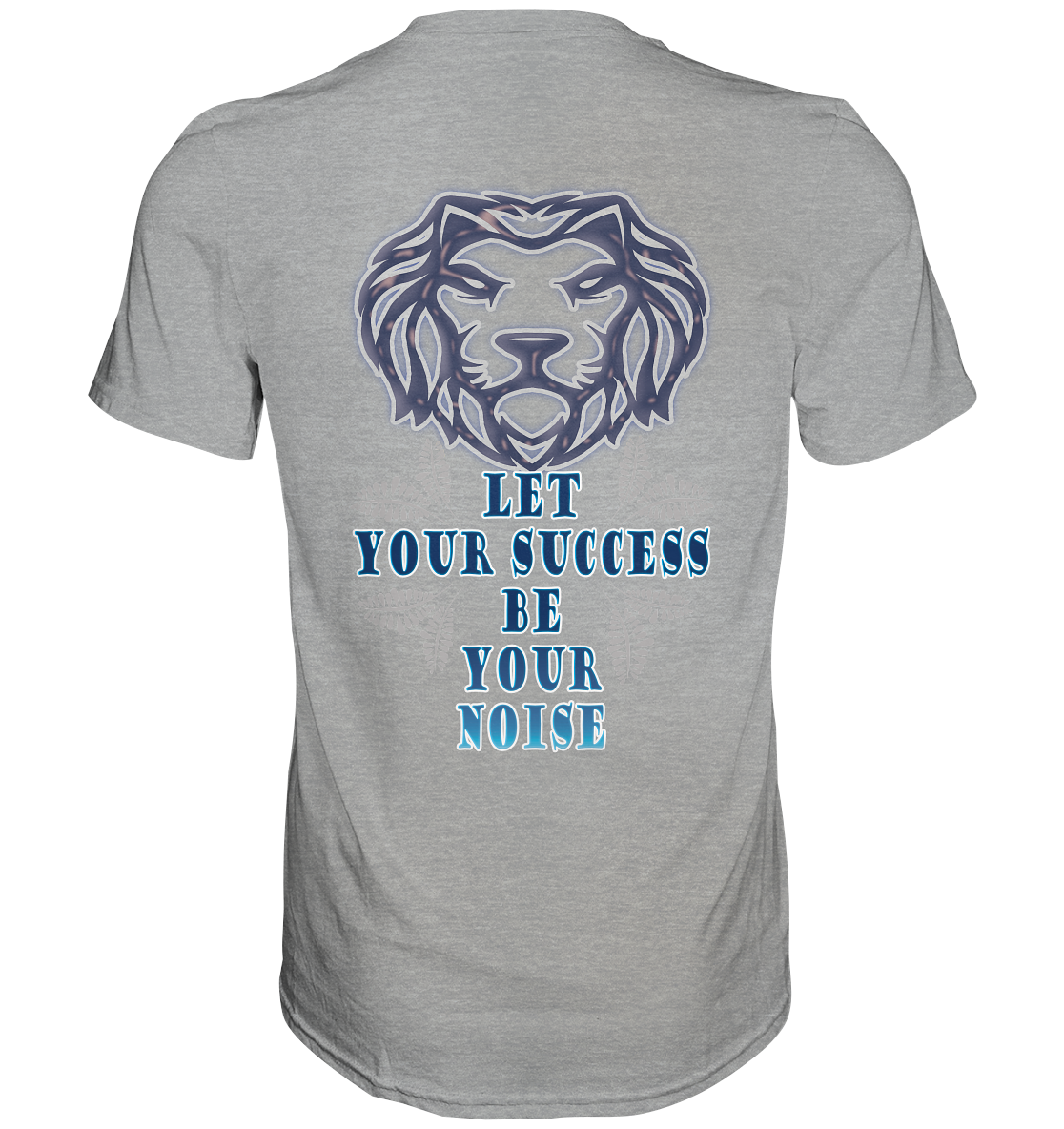 Let Your Success Be Your Noise  - Classic Shirt