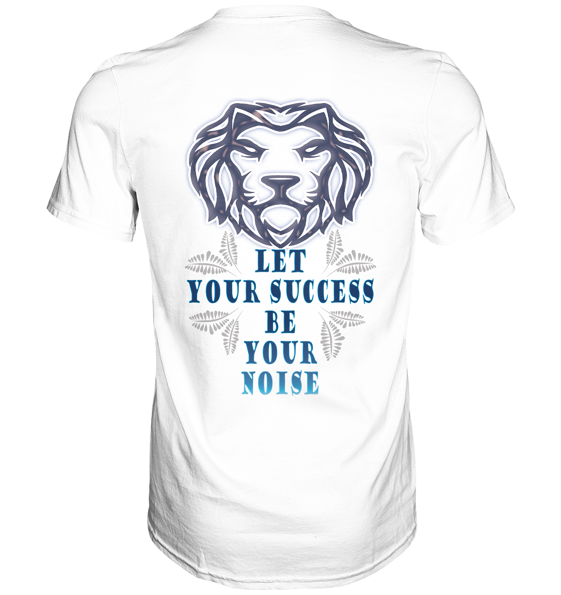 Let Your Success Be Your Noise  - Classic Shirt